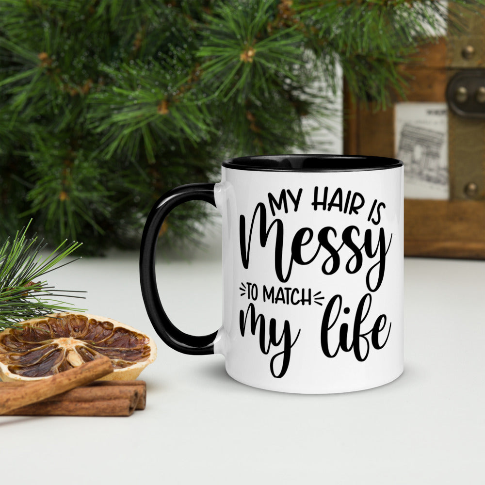 MY HAIR IS MESSY, LIKE MY LIFE- Mug with Color Inside