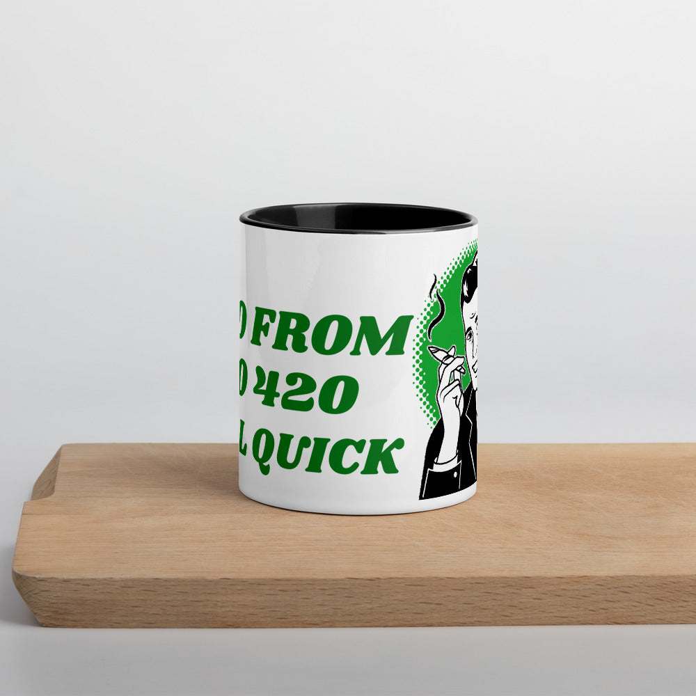 I GO FROM 0 TO 420 REAL QUICK- Mug with Color Inside