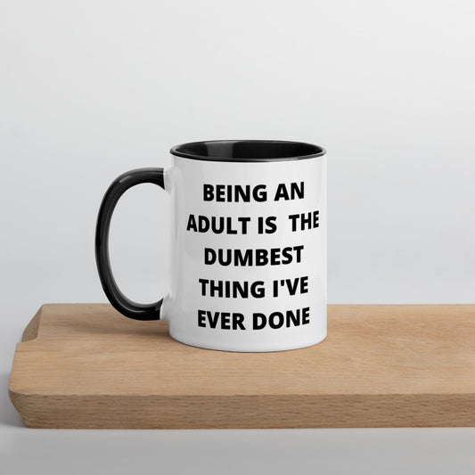 BEING AN ADULT IS THE DUMBEST THING I'VE DONE- Mug with Color Inside