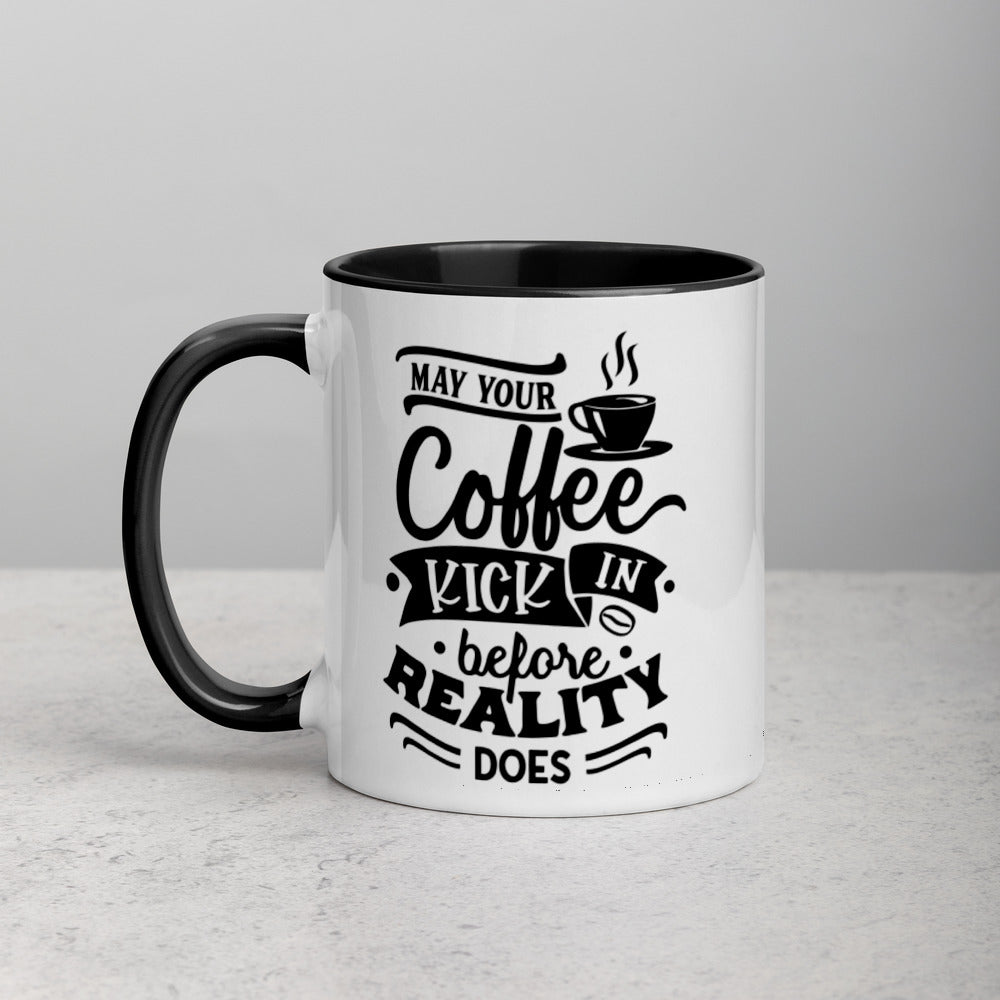 MAY YOUR COFFEE KICK IN BEFORE REALITY DOES- Mug with Color Inside