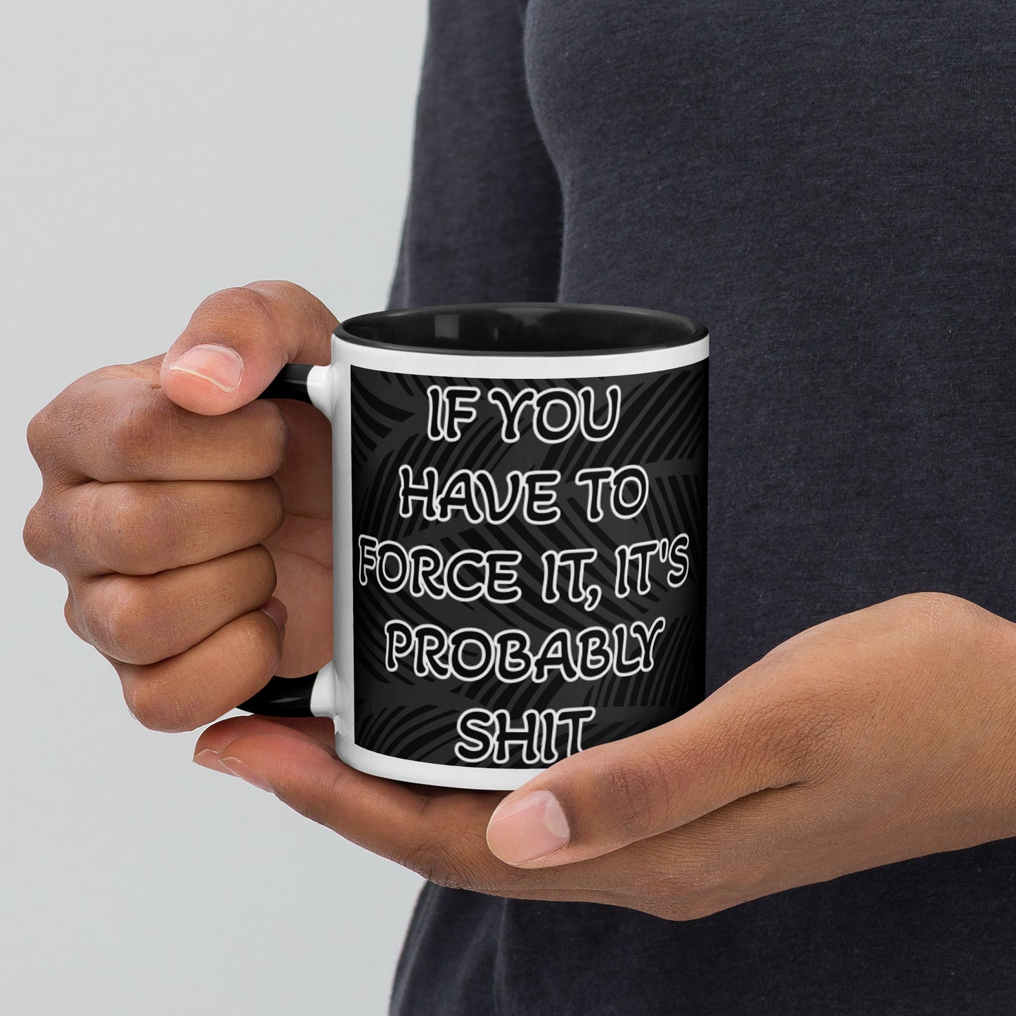 IF YOU HAVE TO FORCE IT, IT'S PROBABLY SHIT- Mug with Color Inside