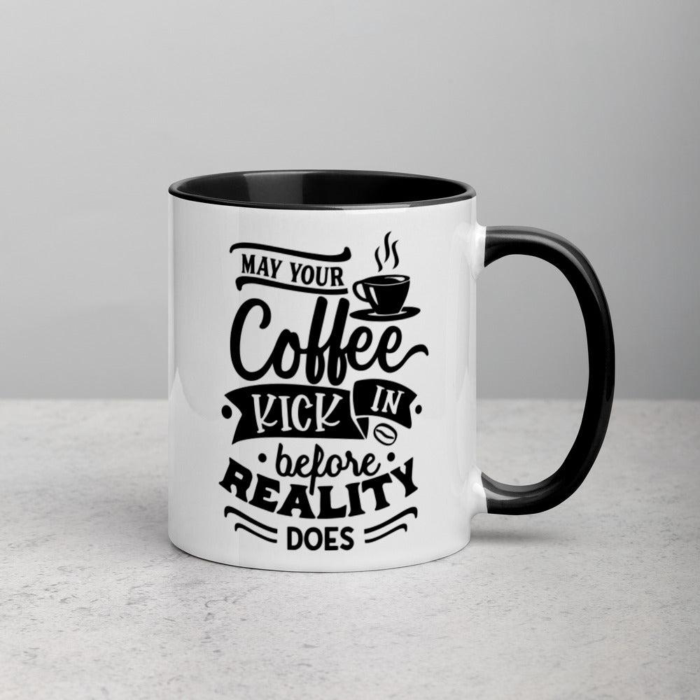 MAY YOUR COFFEE KICK IN BEFORE REALITY DOES- Mug with Color Inside