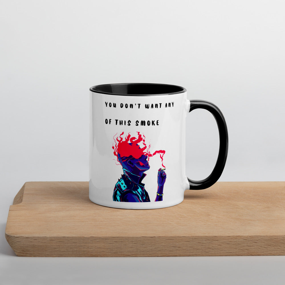 YOU DON'T WANT ANY OF THIS SMOKE- Mug with Color Inside