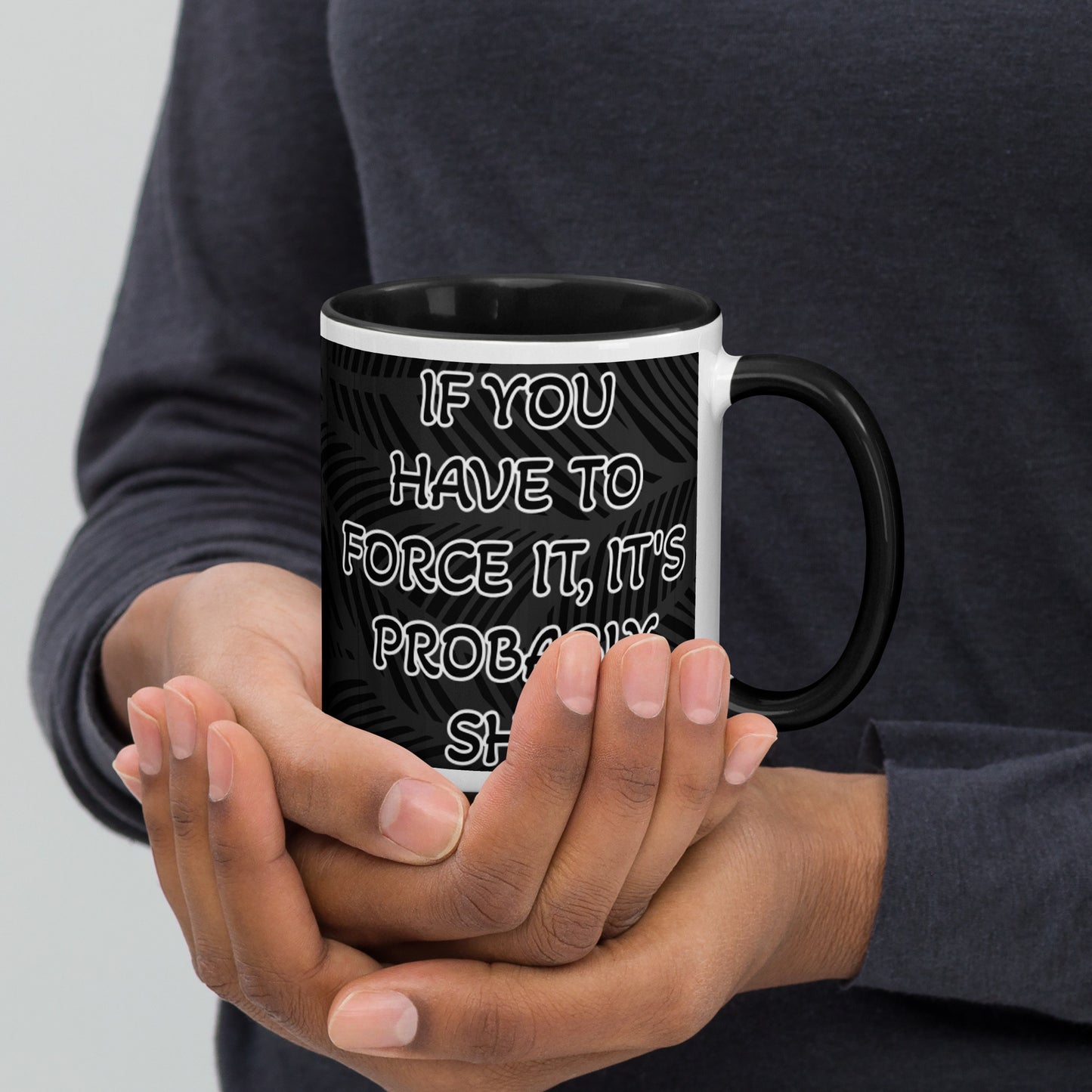 IF YOU HAVE TO FORCE IT, IT'S PROBABLY SHIT- Mug with Color Inside