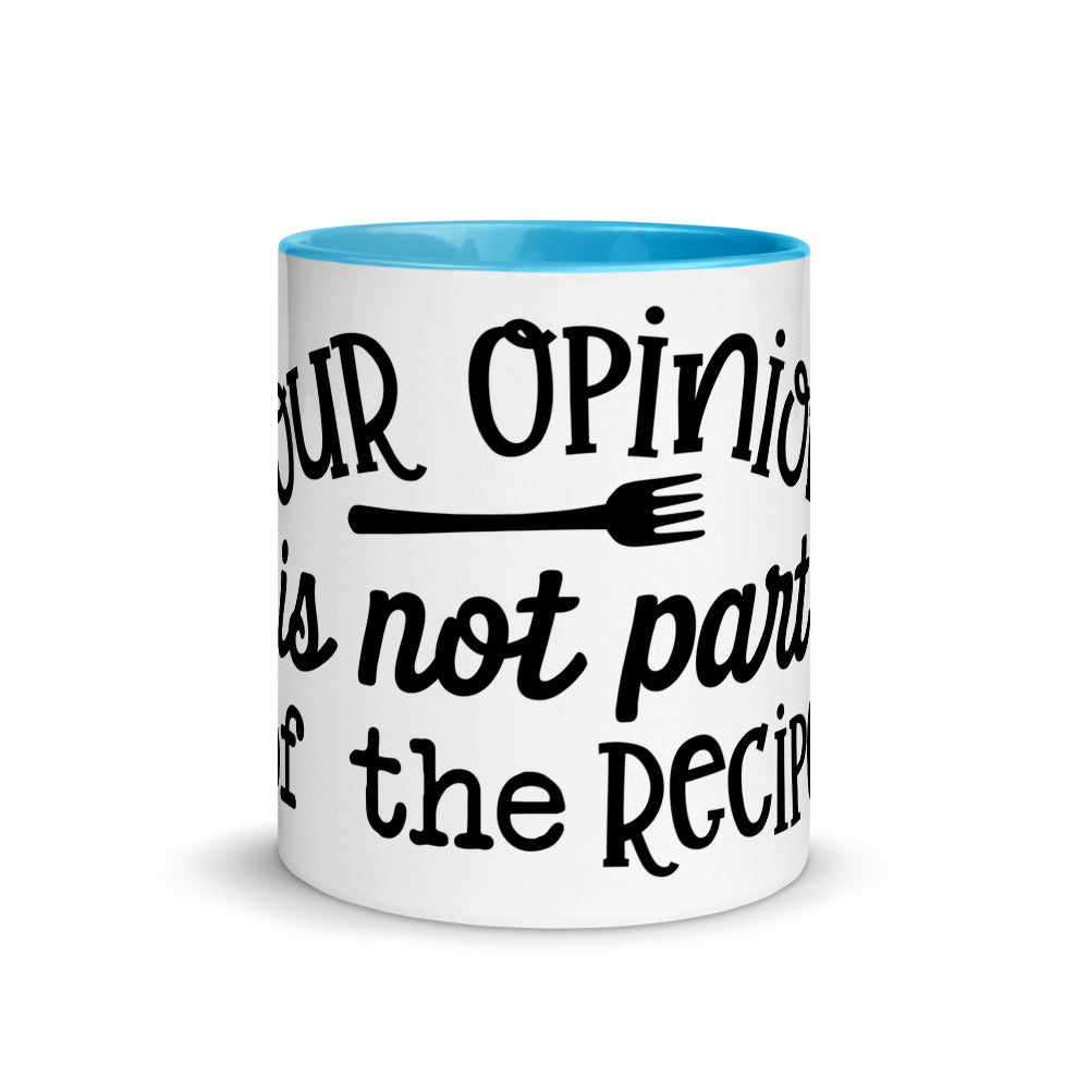 YOUR OPINION IS NOT PART OF THE RECIPE- Mug with Color Inside