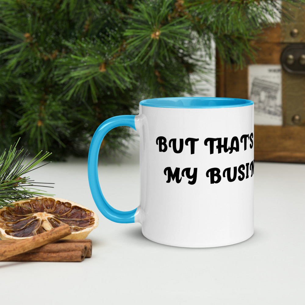 BUT THAT'S NOT MY BUSINESS- Mug with Color Inside