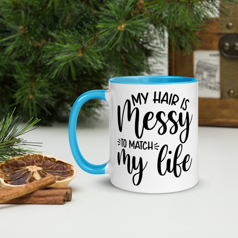 MY HAIR IS MESSY, LIKE MY LIFE- Mug with Color Inside