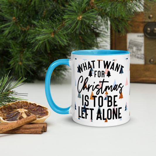 WHAT I WANT FOR CHRISTMAS, IS TO BE LEFT ALONE- Mug with Color Inside