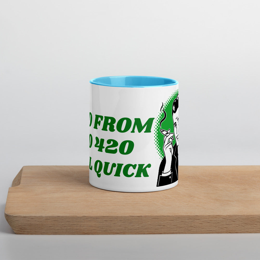 I GO FROM 0 TO 420 REAL QUICK- Mug with Color Inside