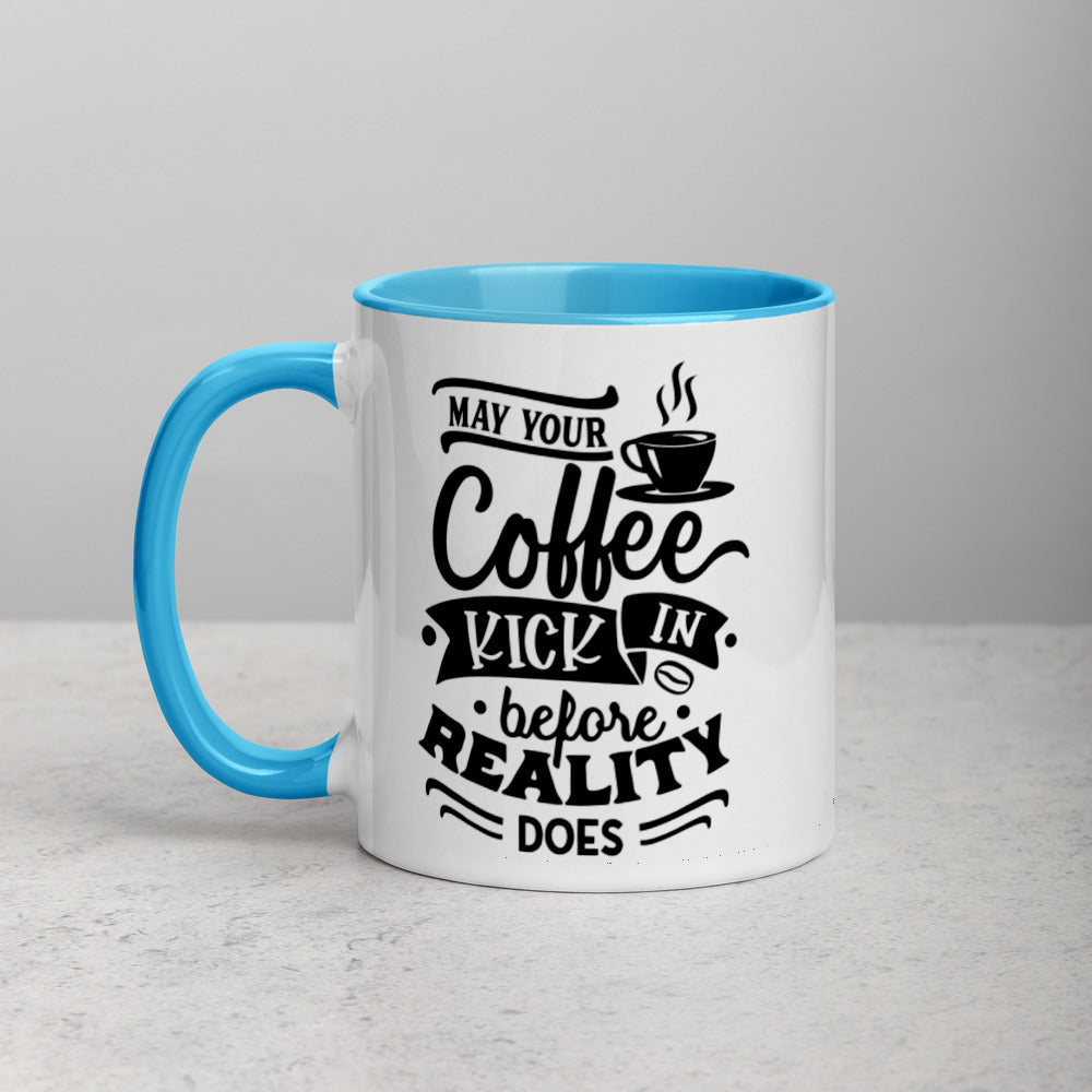 MAY YOUR COFFEE KICK IN BEFORE REALITY DOES- Mug with Color Inside