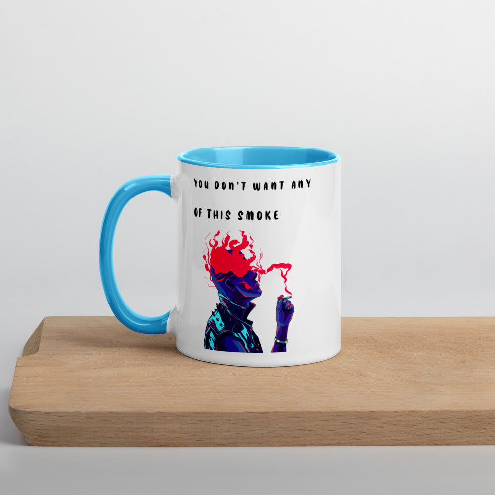 YOU DON'T WANT ANY OF THIS SMOKE- Mug with Color Inside