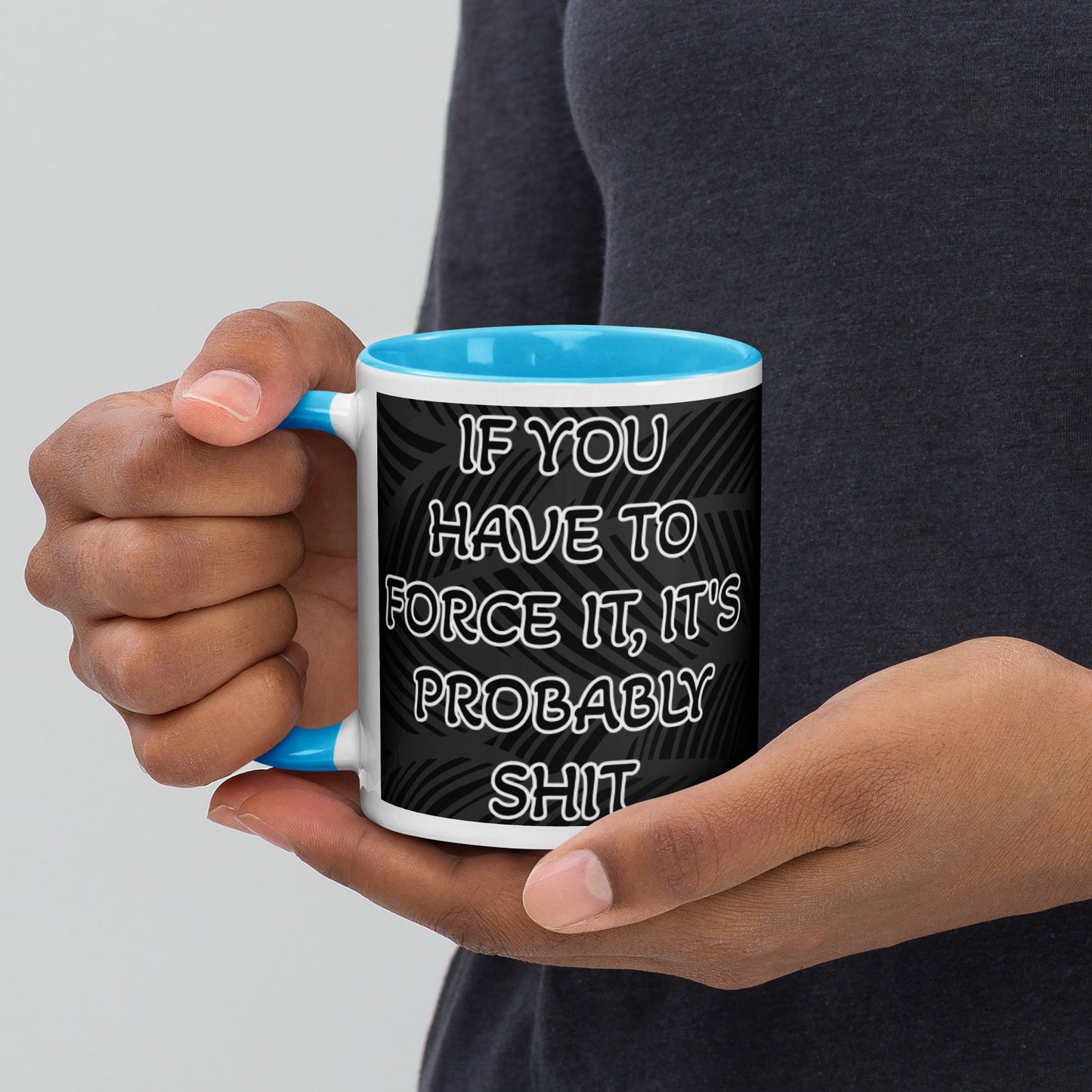 IF YOU HAVE TO FORCE IT, IT'S PROBABLY SHIT- Mug with Color Inside