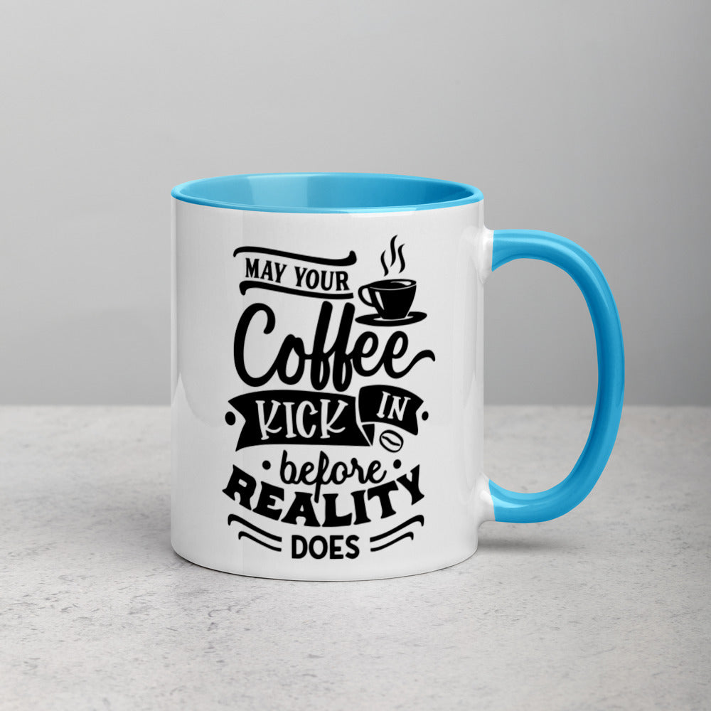 MAY YOUR COFFEE KICK IN BEFORE REALITY DOES- Mug with Color Inside