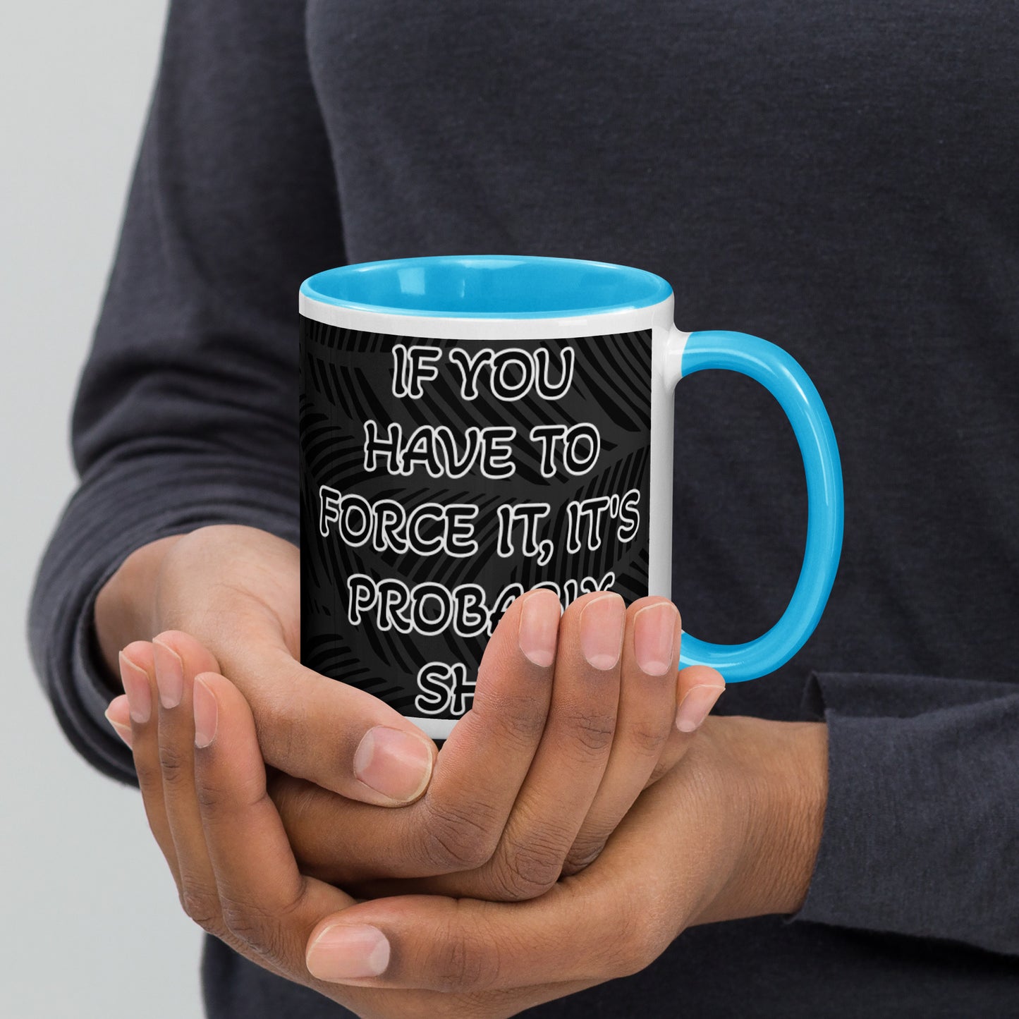 IF YOU HAVE TO FORCE IT, IT'S PROBABLY SHIT- Mug with Color Inside