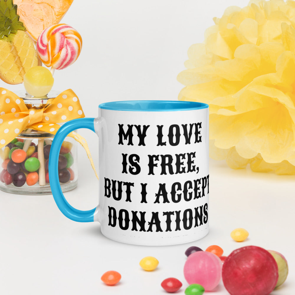 MY LOVE IS FREE, BUT I ACCEPT DONATIONS- Mug with Color Inside