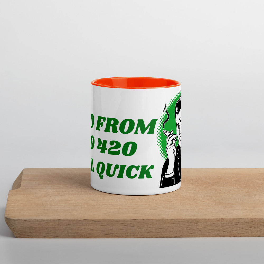 I GO FROM 0 TO 420 REAL QUICK- Mug with Color Inside
