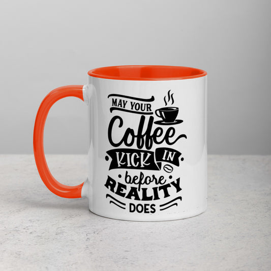 MAY YOUR COFFEE KICK IN BEFORE REALITY DOES- Mug with Color Inside