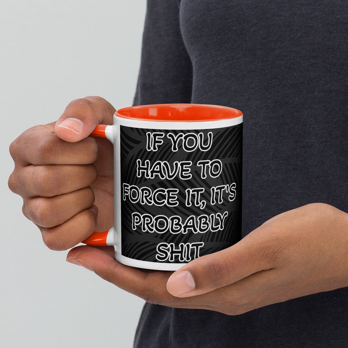 IF YOU HAVE TO FORCE IT, IT'S PROBABLY SHIT- Mug with Color Inside