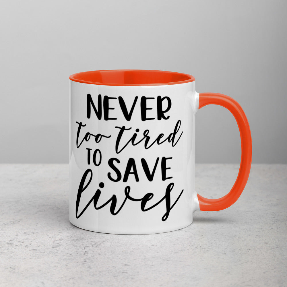 NEVER TOO TIRED TO SAVE LIVES- Mug with Color Inside