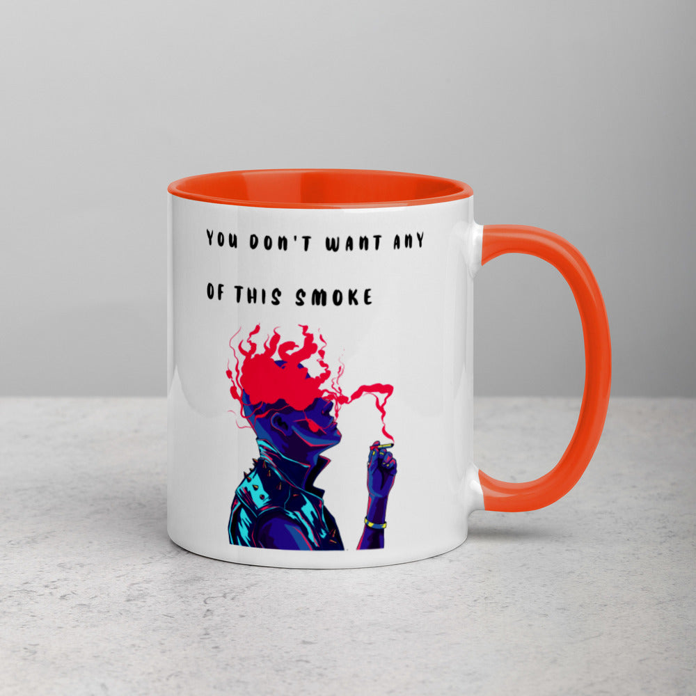 YOU DON'T WANT ANY OF THIS SMOKE- Mug with Color Inside