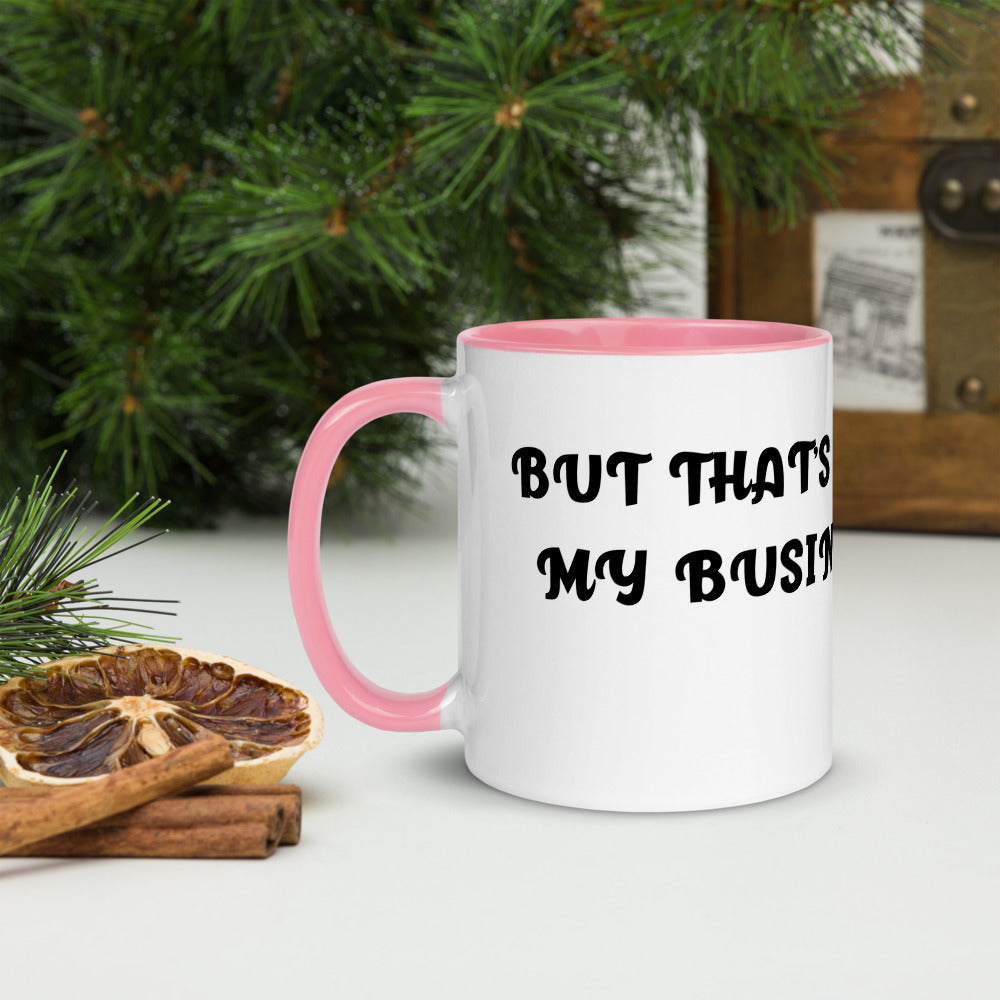 BUT THAT'S NOT MY BUSINESS- Mug with Color Inside
