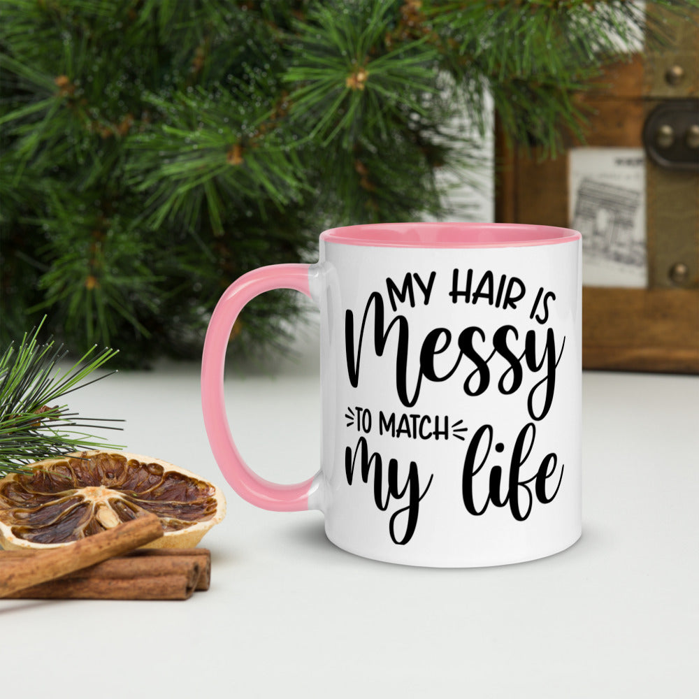 MY HAIR IS MESSY, LIKE MY LIFE- Mug with Color Inside