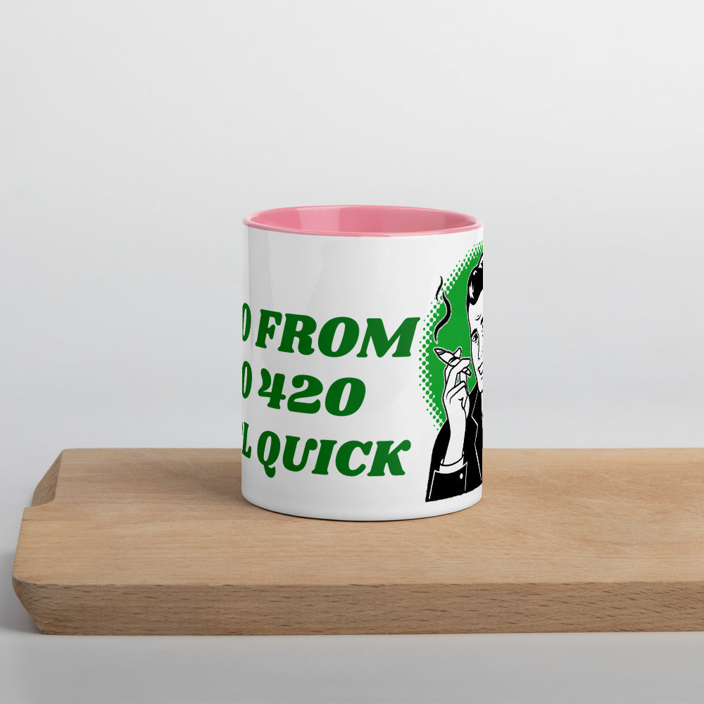 I GO FROM 0 TO 420 REAL QUICK- Mug with Color Inside