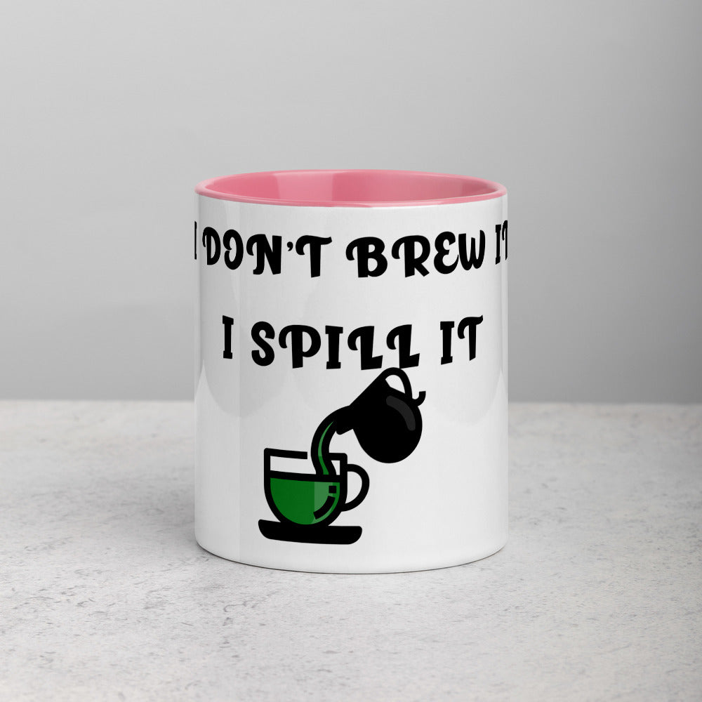 I DON'T BREW IT, I SPILL IT- Mug with Color Inside