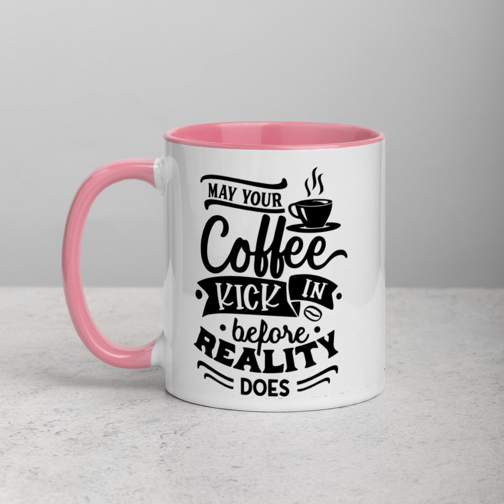 MAY YOUR COFFEE KICK IN BEFORE REALITY DOES- Mug with Color Inside