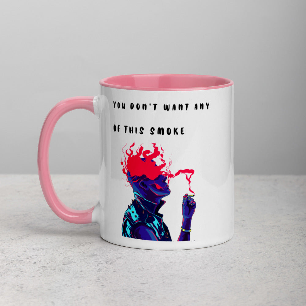 YOU DON'T WANT ANY OF THIS SMOKE- Mug with Color Inside