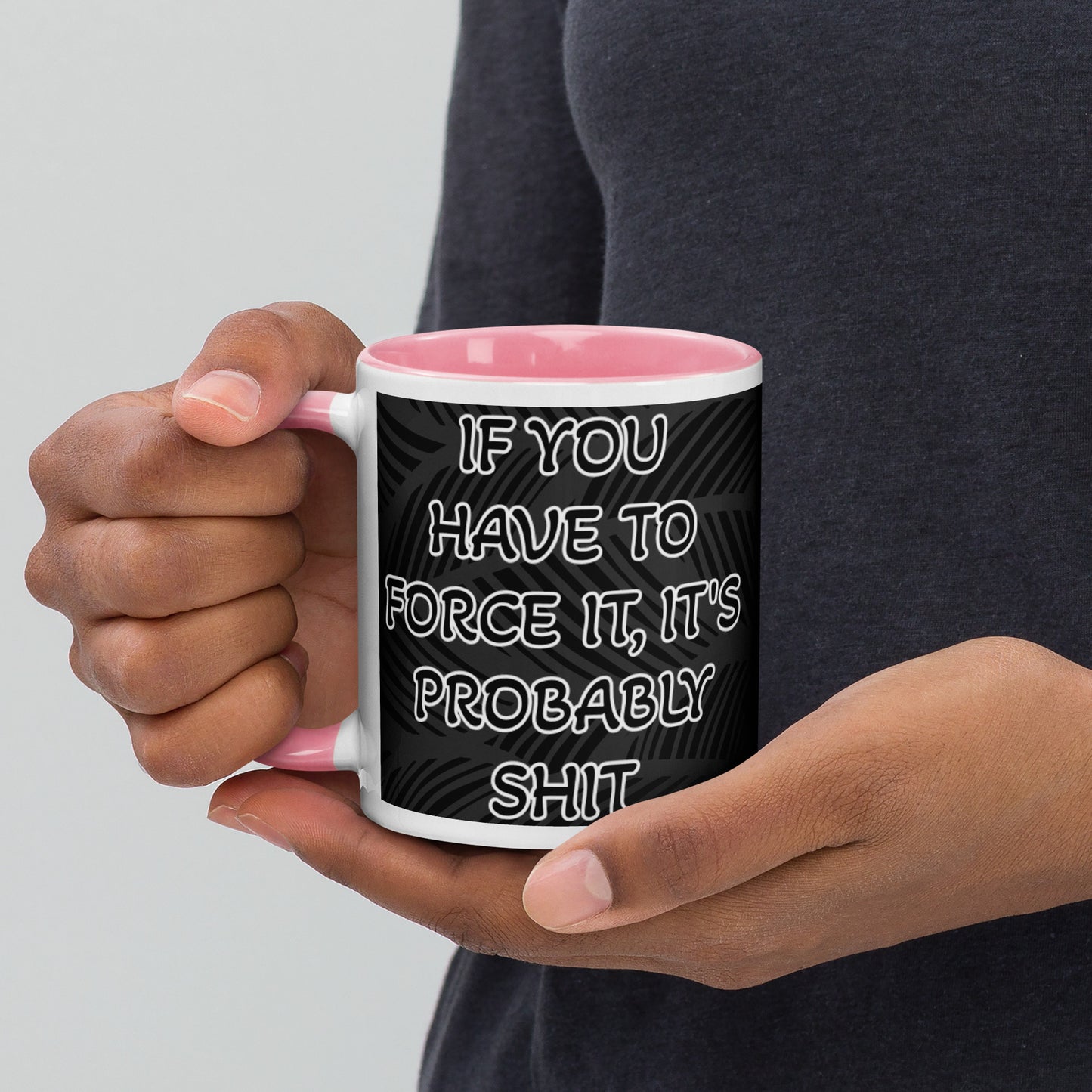 IF YOU HAVE TO FORCE IT, IT'S PROBABLY SHIT- Mug with Color Inside