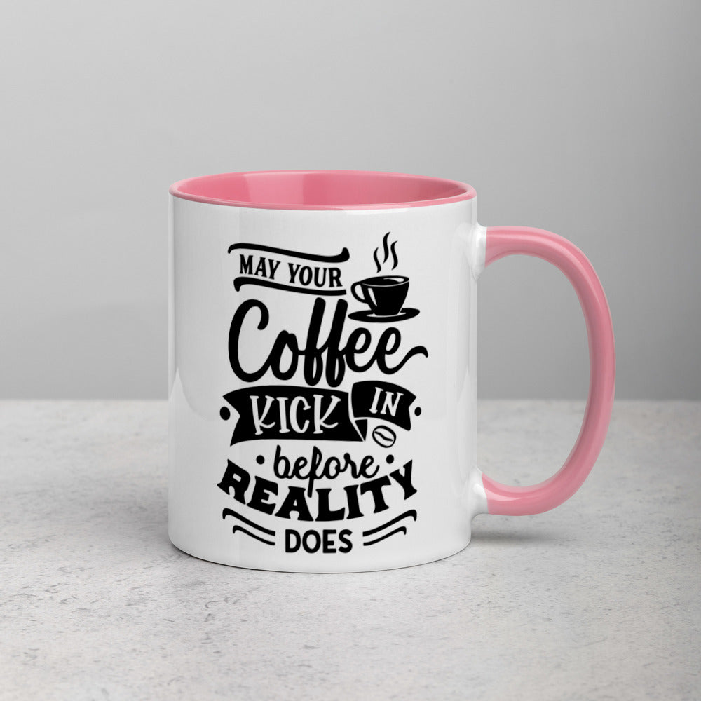 MAY YOUR COFFEE KICK IN BEFORE REALITY DOES- Mug with Color Inside