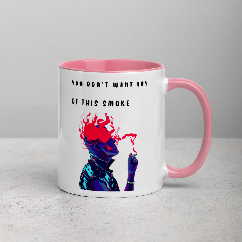 YOU DON'T WANT ANY OF THIS SMOKE- Mug with Color Inside