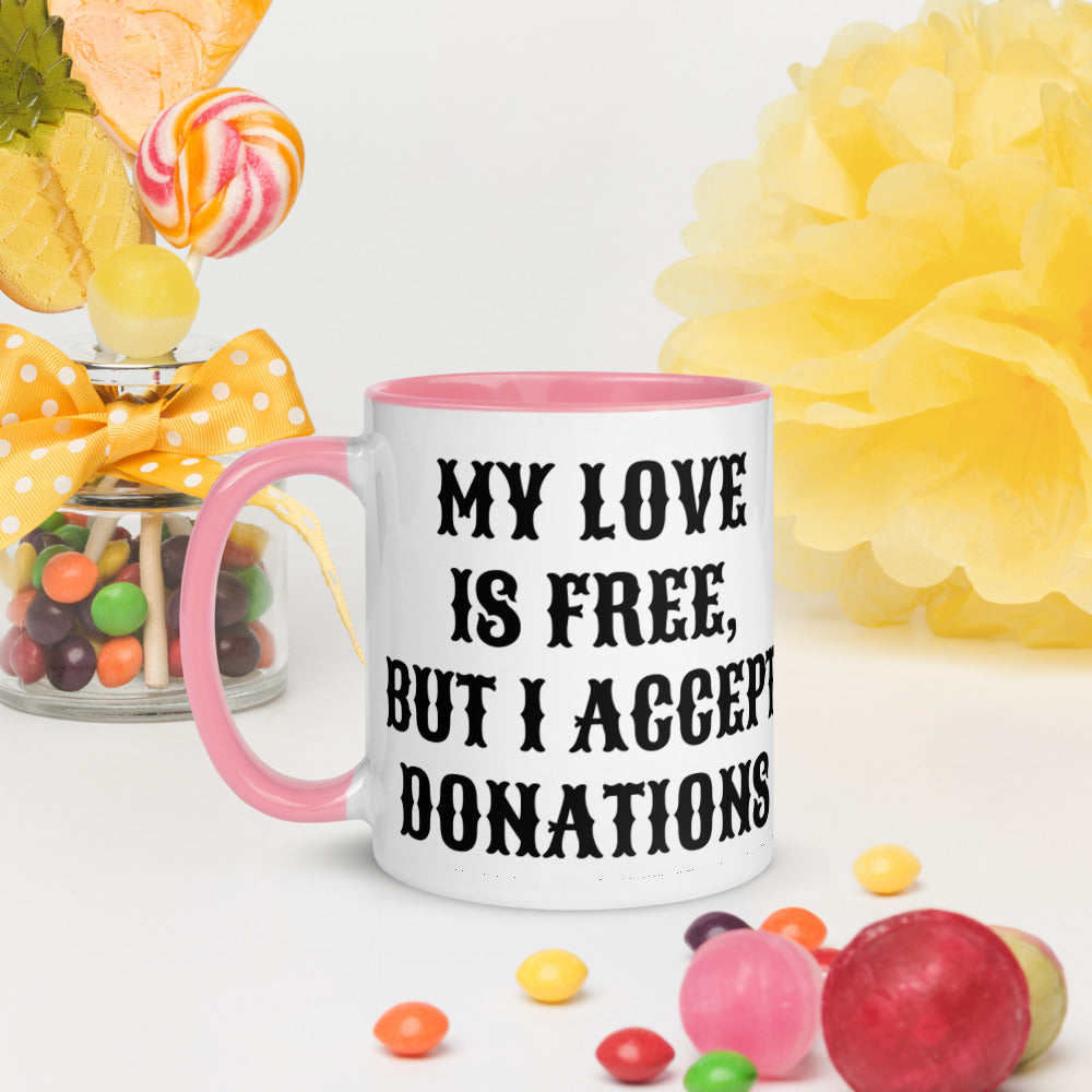 MY LOVE IS FREE, BUT I ACCEPT DONATIONS- Mug with Color Inside