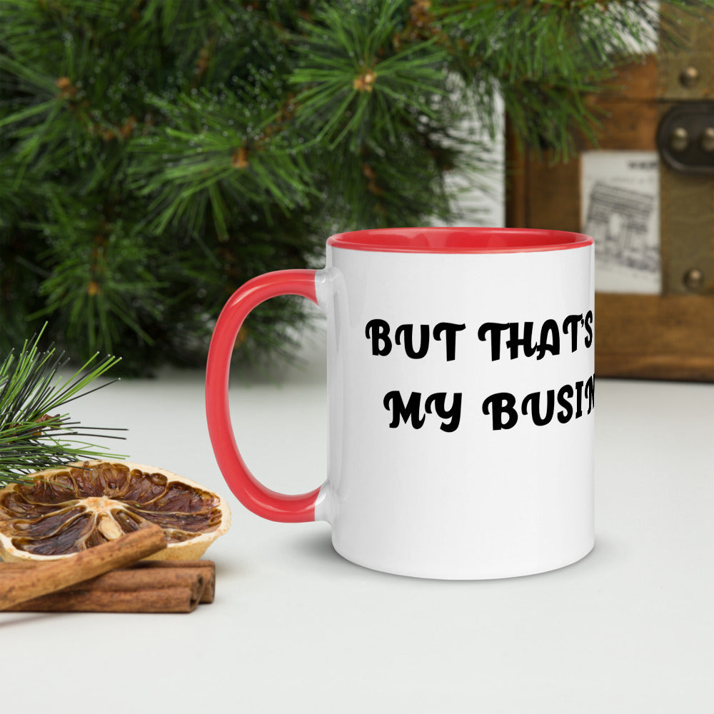 BUT THAT'S NOT MY BUSINESS- Mug with Color Inside