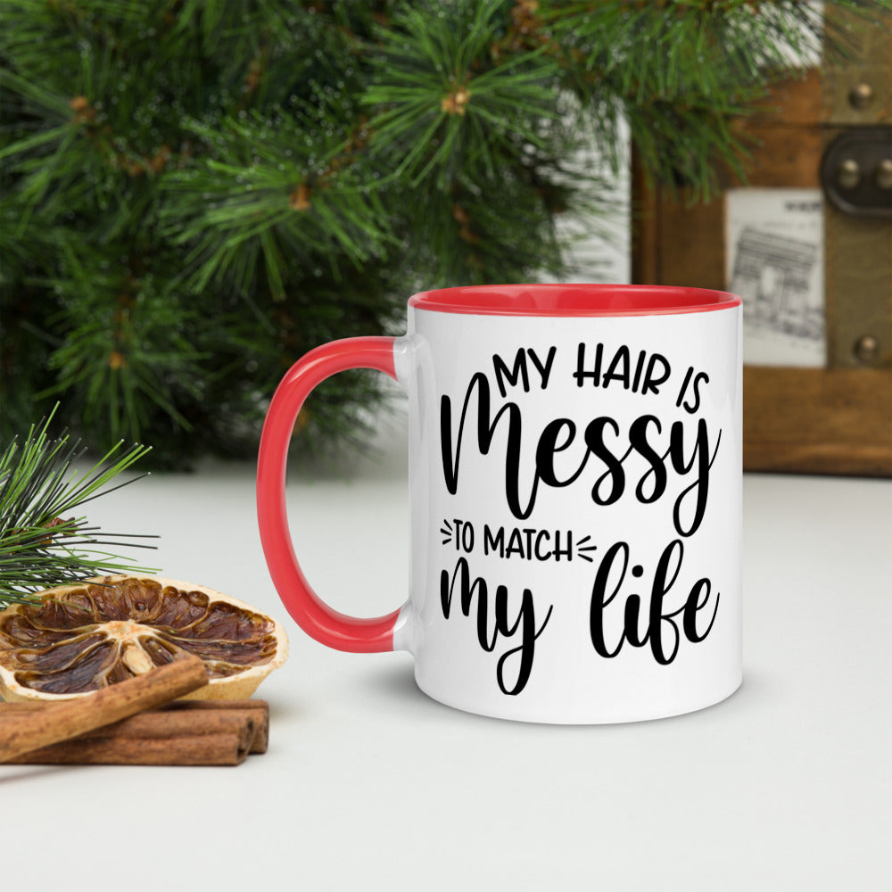 MY HAIR IS MESSY, LIKE MY LIFE- Mug with Color Inside