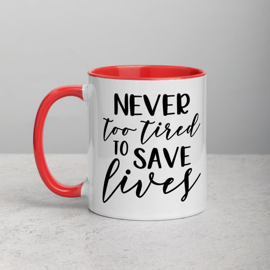 NEVER TOO TIRED TO SAVE LIVES- Mug with Color Inside