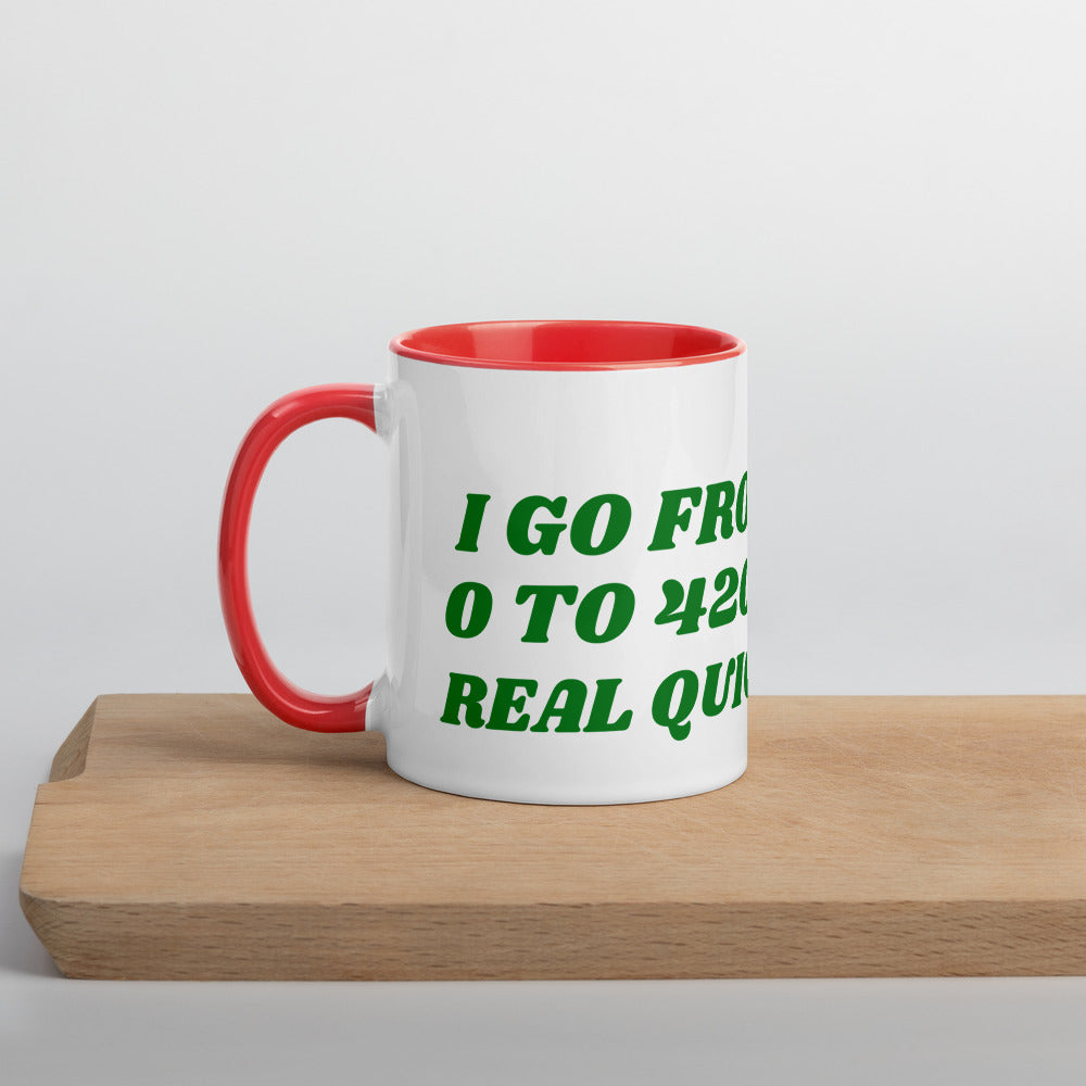 I GO FROM 0 TO 420 REAL QUICK- Mug with Color Inside