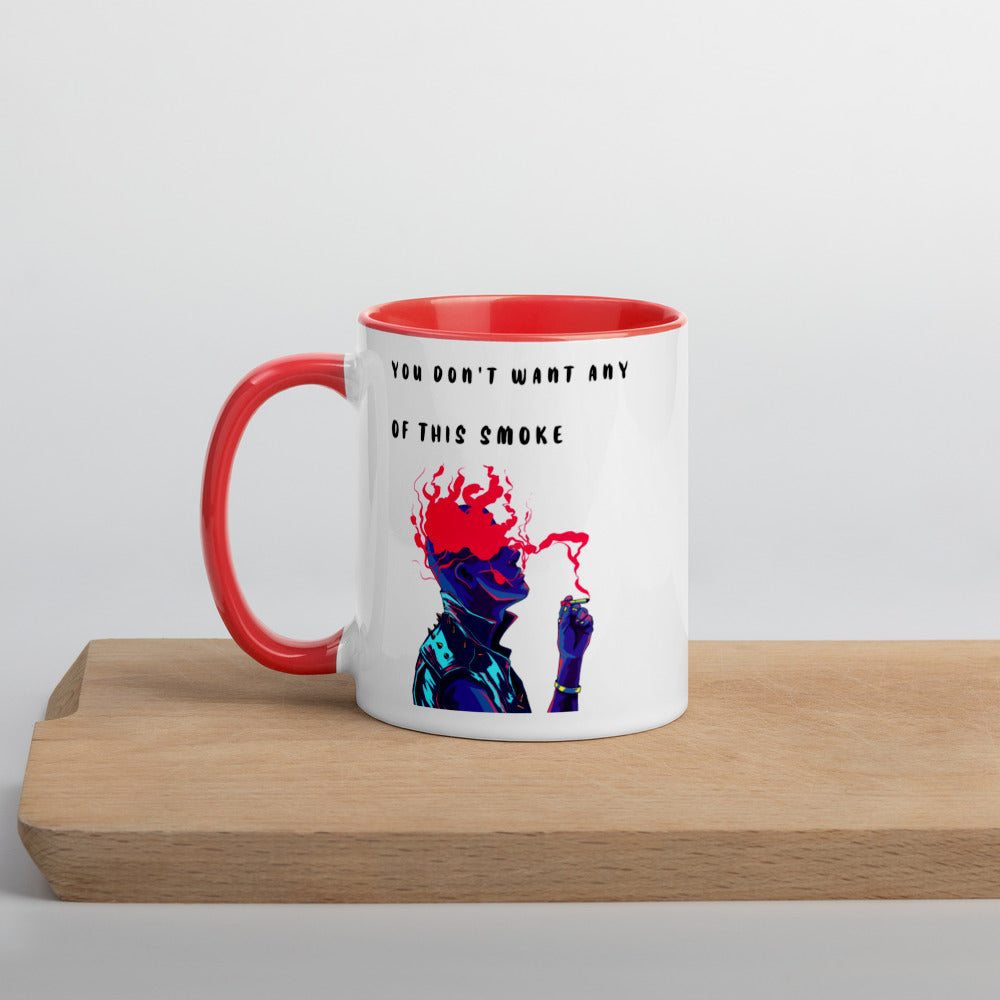 YOU DON'T WANT ANY OF THIS SMOKE- Mug with Color Inside