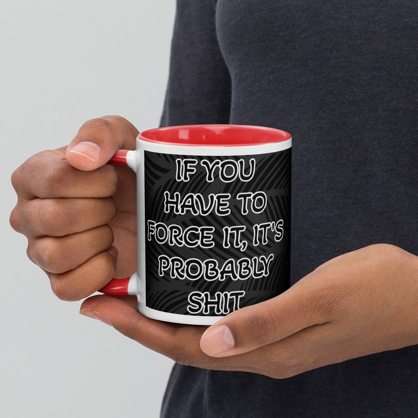 IF YOU HAVE TO FORCE IT, IT'S PROBABLY SHIT- Mug with Color Inside