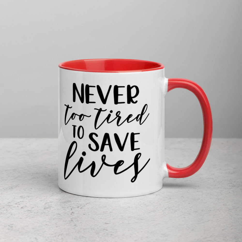 NEVER TOO TIRED TO SAVE LIVES- Mug with Color Inside