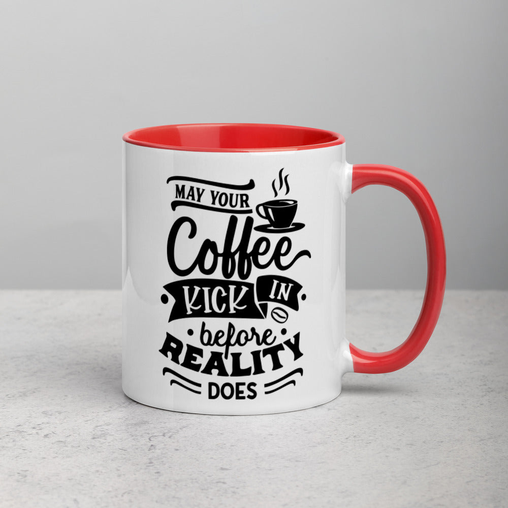 MAY YOUR COFFEE KICK IN BEFORE REALITY DOES- Mug with Color Inside