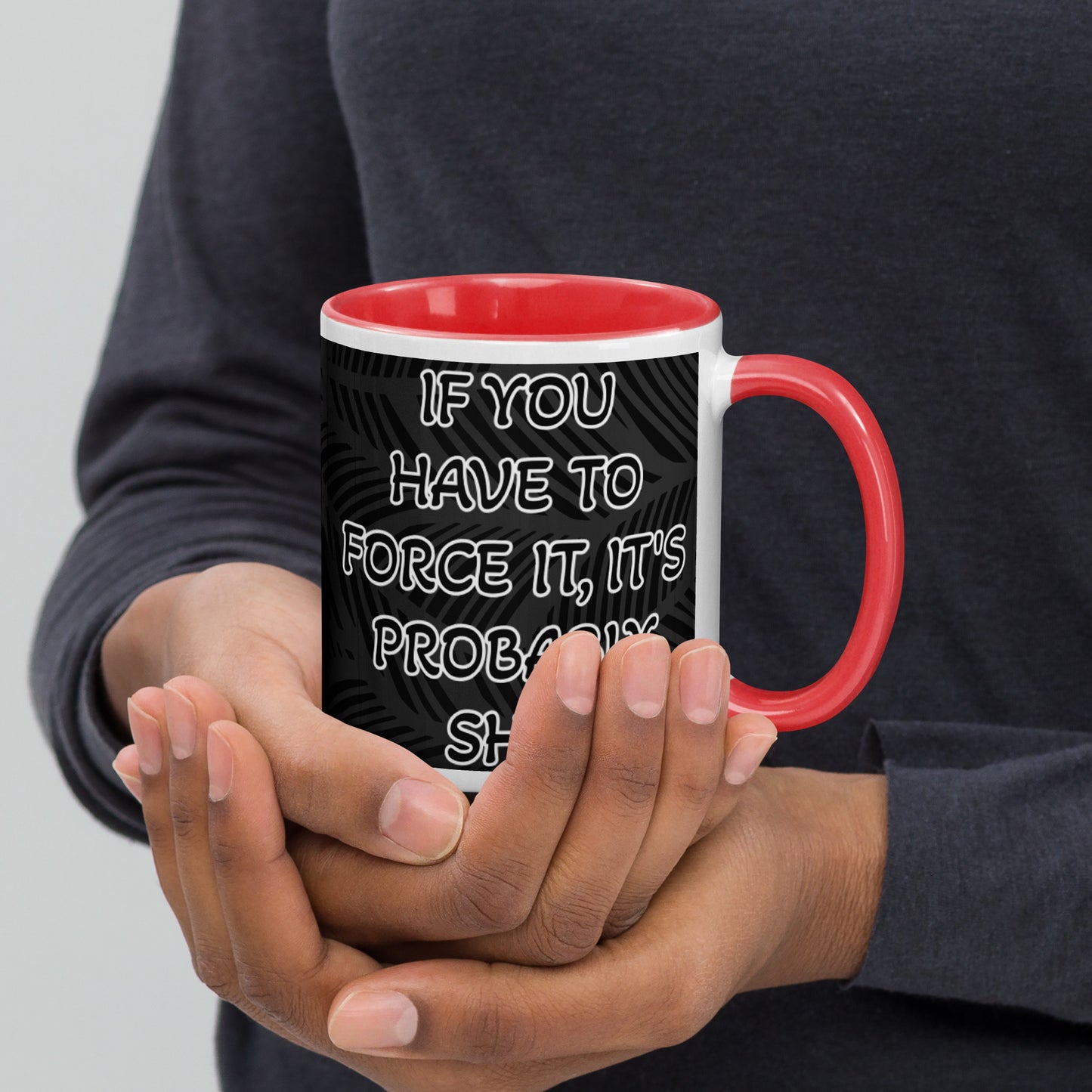 IF YOU HAVE TO FORCE IT, IT'S PROBABLY SHIT- Mug with Color Inside