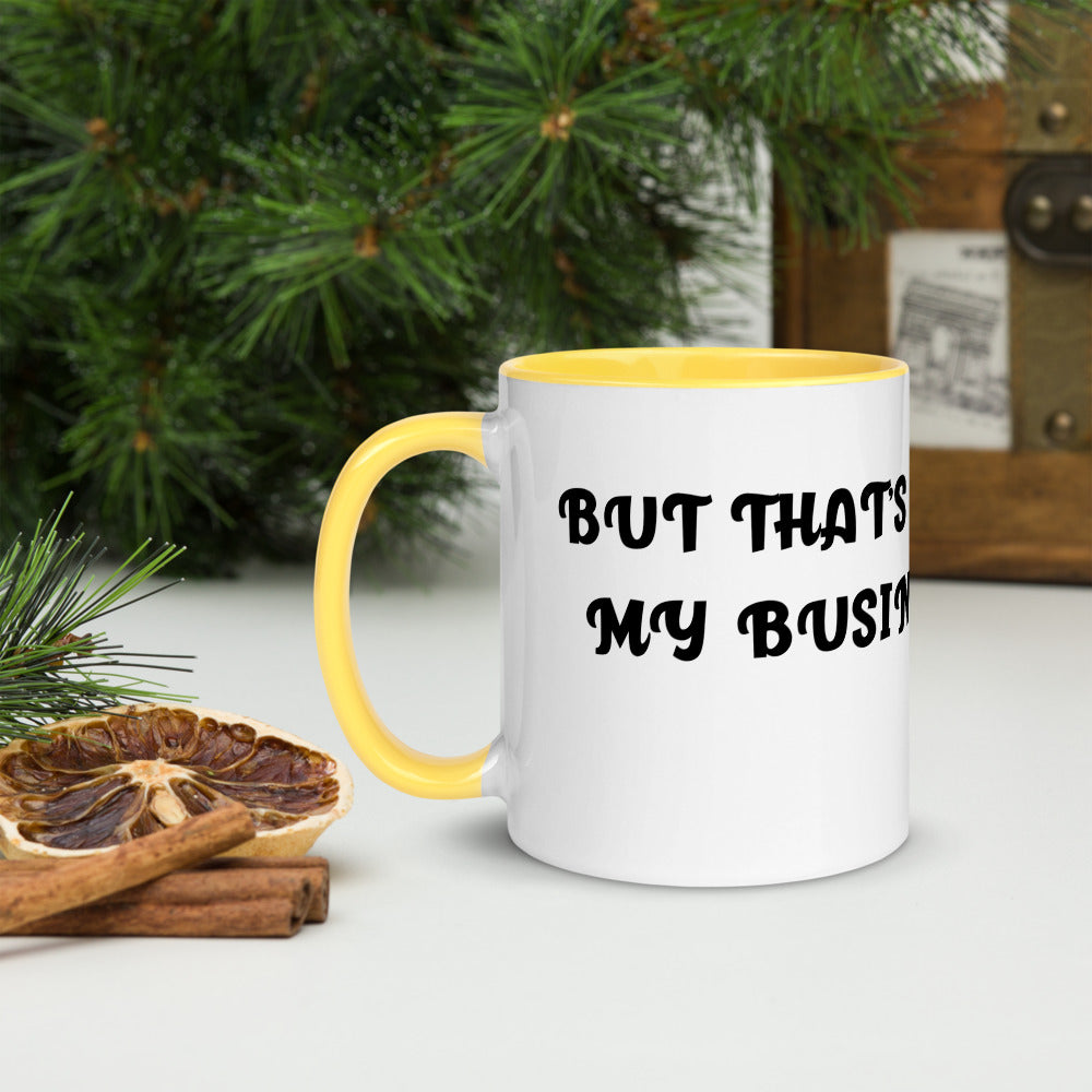 BUT THAT'S NOT MY BUSINESS- Mug with Color Inside