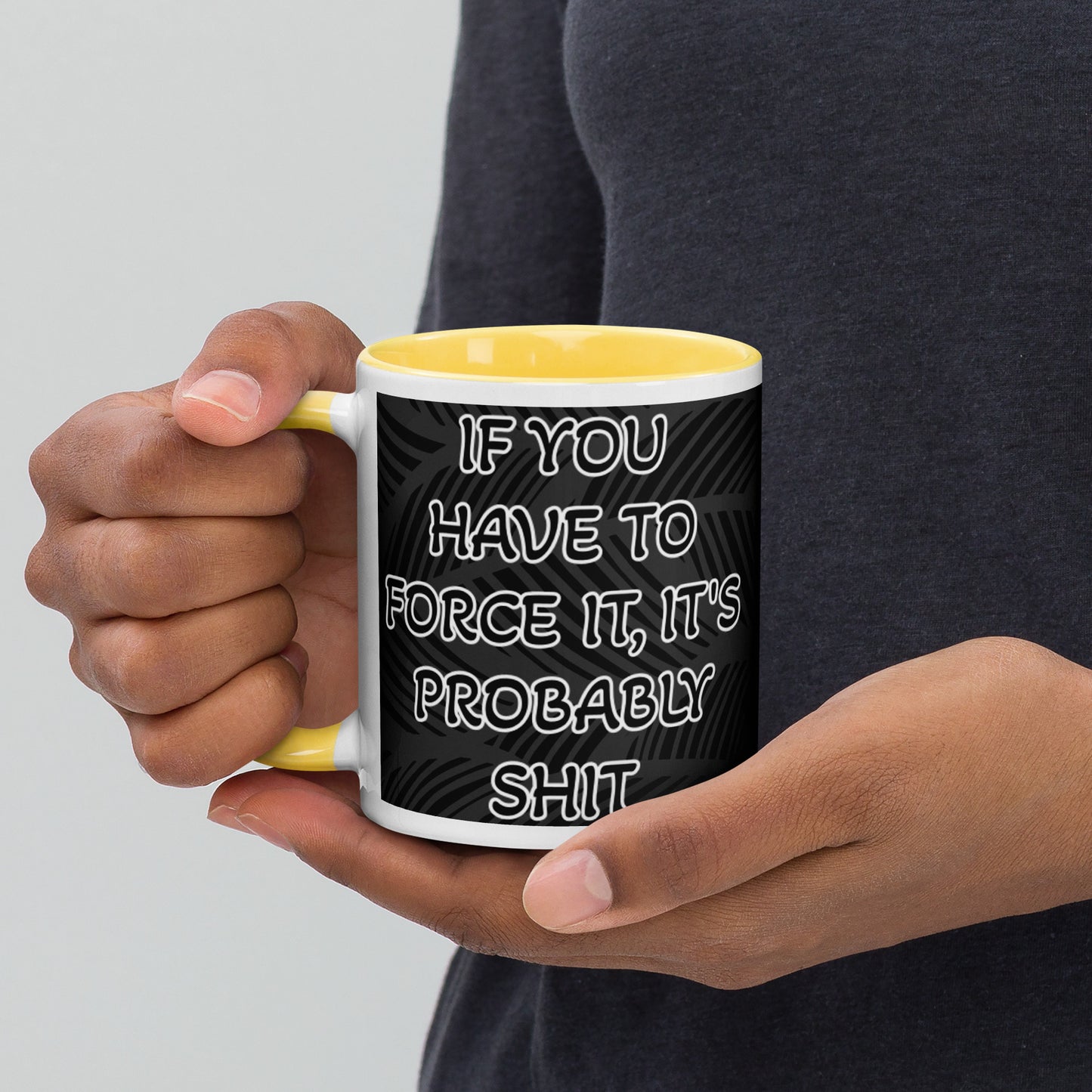 IF YOU HAVE TO FORCE IT, IT'S PROBABLY SHIT- Mug with Color Inside