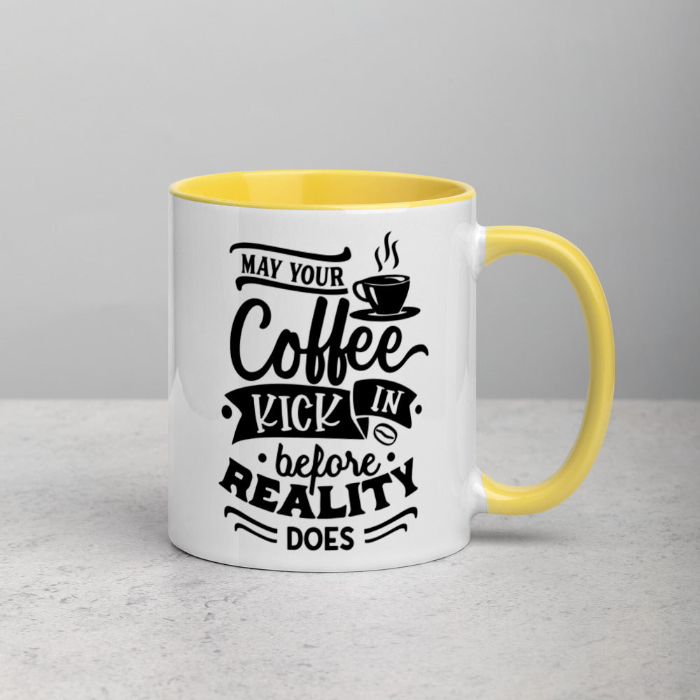 MAY YOUR COFFEE KICK IN BEFORE REALITY DOES- Mug with Color Inside