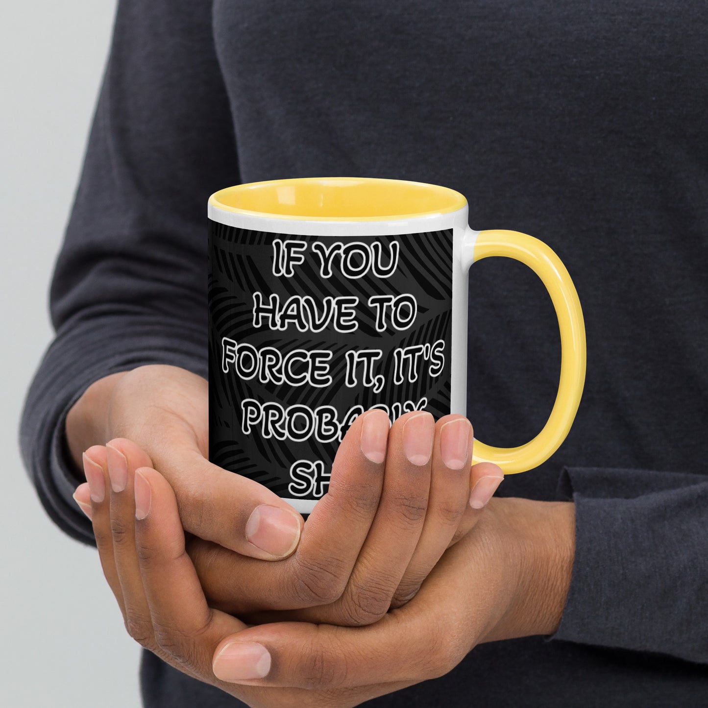 IF YOU HAVE TO FORCE IT, IT'S PROBABLY SHIT- Mug with Color Inside