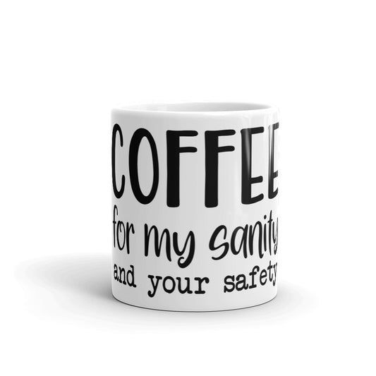 COFFEE FOR MY SANITY AND YOUR SAFETY- Mug
