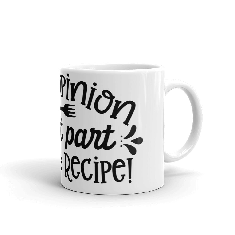 YOUR OPINION IS NOT PART OF THE RECIPE- Mug