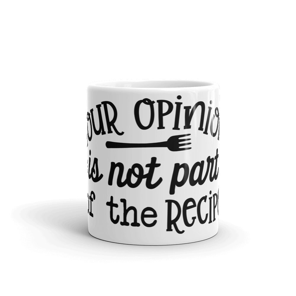 YOUR OPINION IS NOT PART OF THE RECIPE- Mug